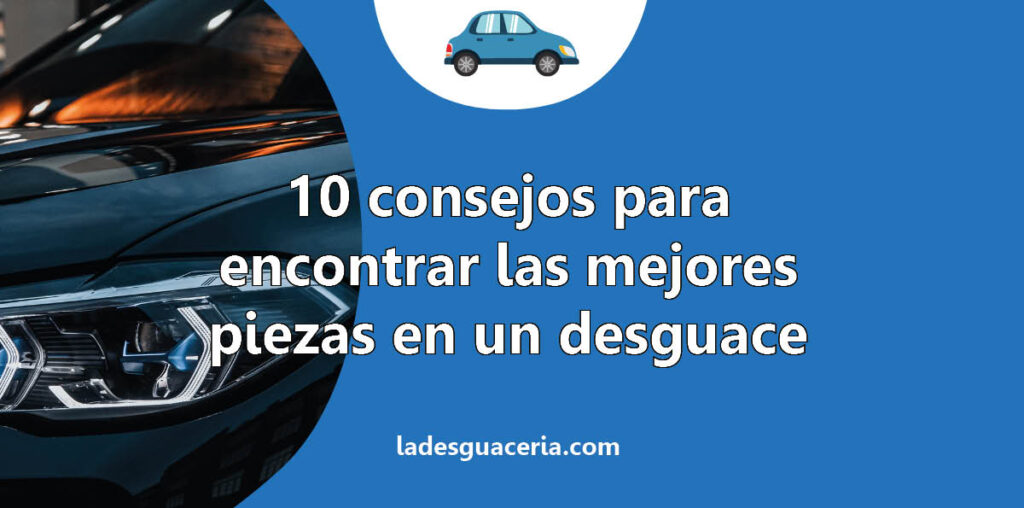 10 consejos para encontrar las mejores piezas en un desguace