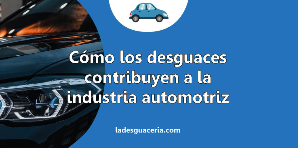 Cómo los desguaces contribuyen a la industria automotriz